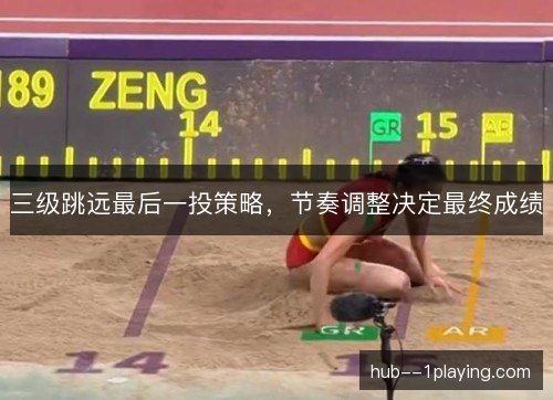 三级跳远最后一投策略，节奏调整决定最终成绩